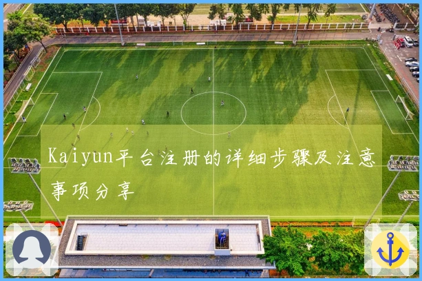 Kaiyun平台注册的详细步骤及注意事项分享